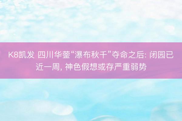 K8凯发 四川华蓥“瀑布秋千”夺命之后: 闭园已近一周， 神色假想或存严重弱势