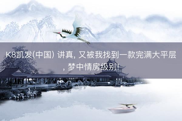 K8凯发(中国) 讲真, 又被我找到一款完满大平层, 梦中情房级别!