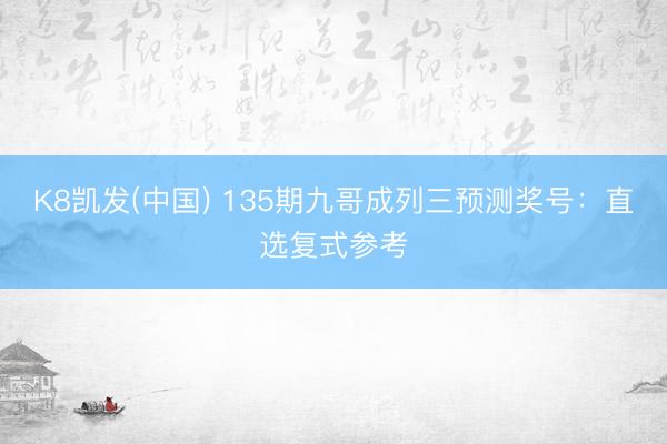 K8凯发(中国) 135期九哥成列三预测奖号：直选复式参考