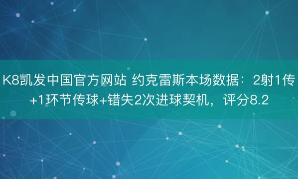 K8凯发中国官方网站 约克雷斯本场数据:2射1传+1环节传球+错失2次进球契机,评分8.2