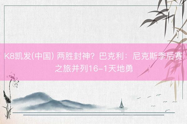 K8凯发(中国) 两胜封神？巴克利：尼克斯季后赛之旅并列16-1天地勇