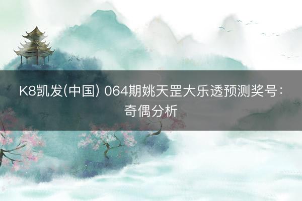 K8凯发(中国) 064期姚天罡大乐透预测奖号：奇偶分析