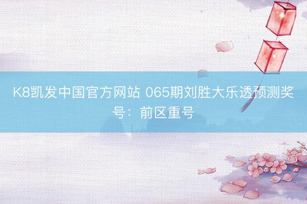 K8凯发中国官方网站 065期刘胜大乐透预测奖号：前区重号