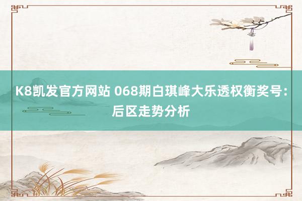 K8凯发官方网站 068期白琪峰大乐透权衡奖号：后区走势分析